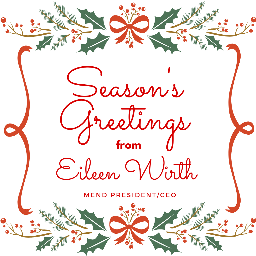 Season’s Greetings from MEND President/CEO Eileen Wirth